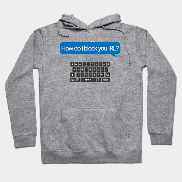 How Do I Block You IRL? Hoodie by ArsenicAndAttitude